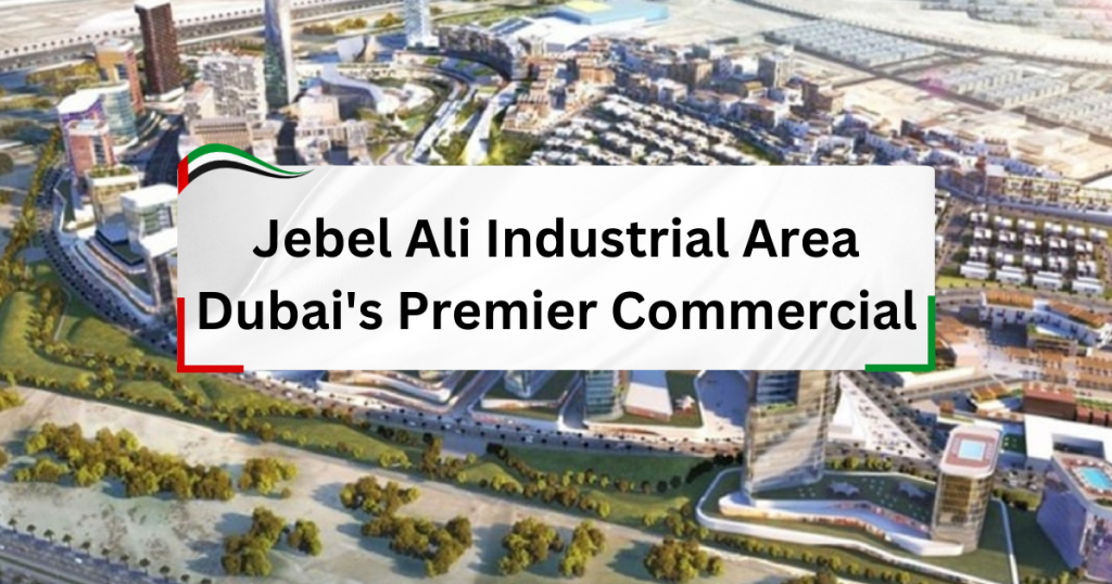 Jebel Ali Industrial Area - Dubai's Premier Commercial and Residential Hub