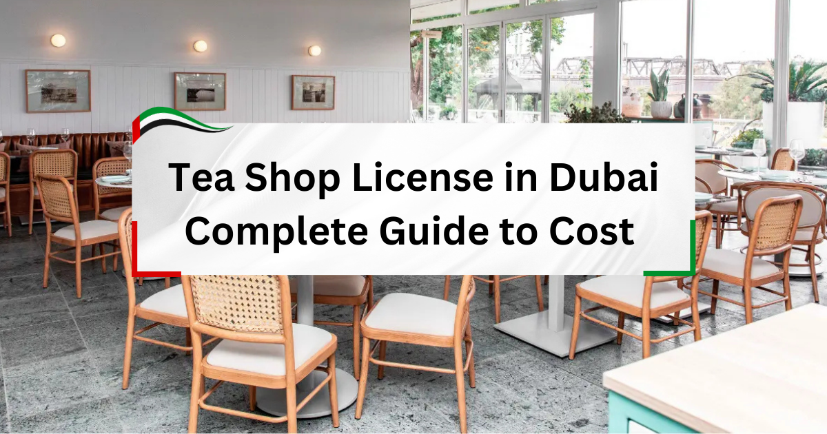 Tea Shop License in Dubai - Complete Guide to Cost & Setup
