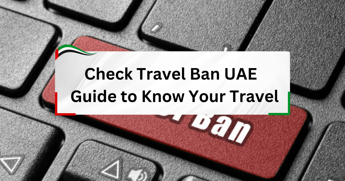 Check Travel Ban UAE – Guide to Know Your Travel Status