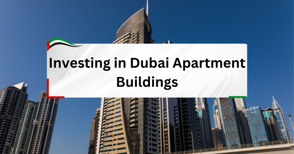 Investing in Dubai Apartment Buildings - A Comprehensive Guide