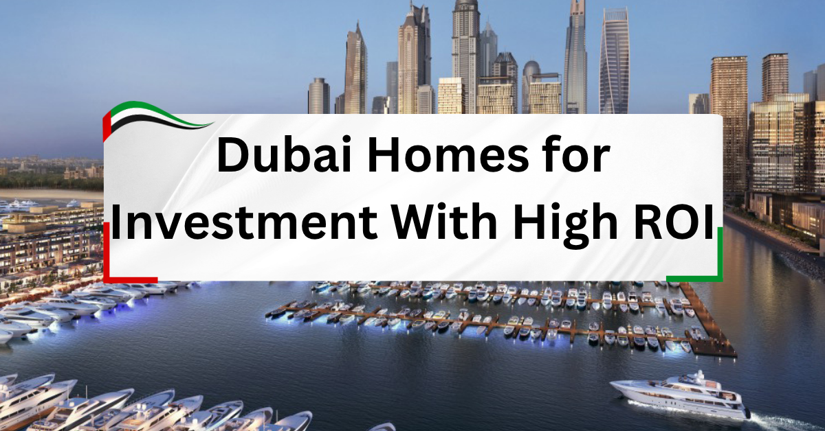 Dubai Homes for Investment with Very High ROI - Guide For 2025