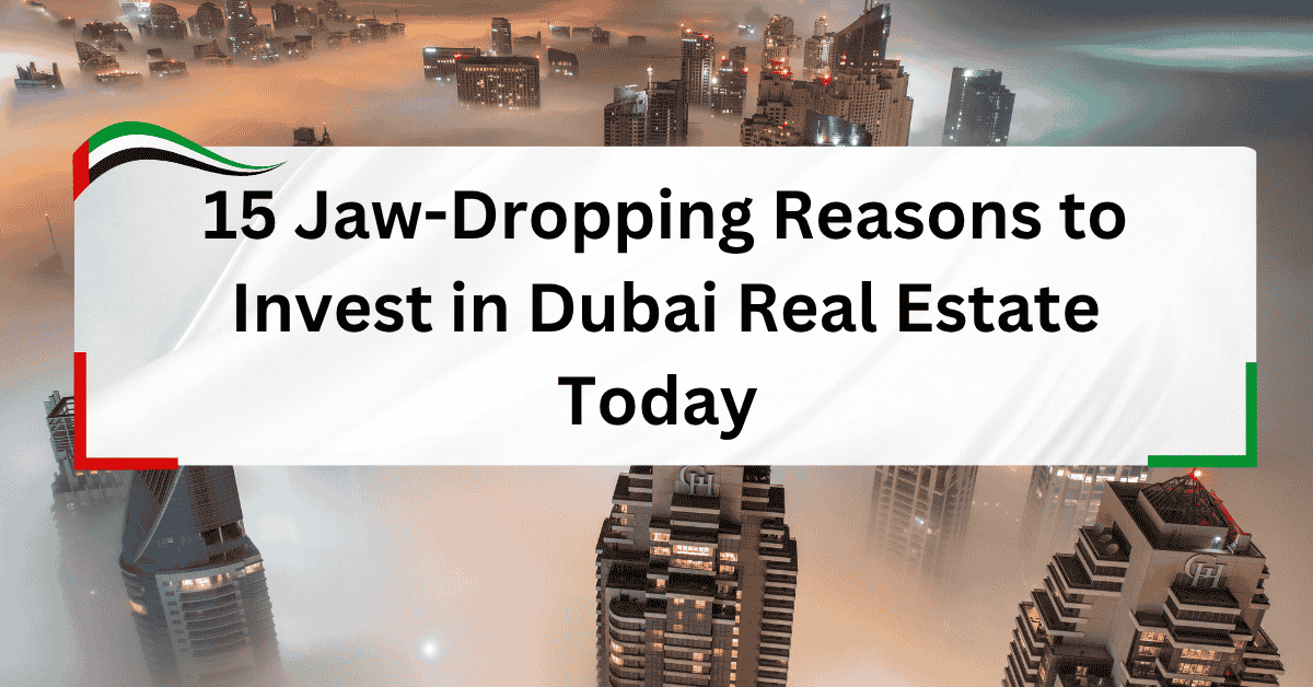 15 Jaw-Dropping Reasons to Invest in Dubai Real Estate Today