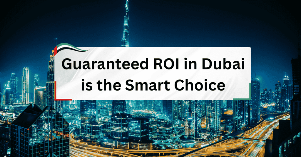 Why Guaranteed ROI in Dubai is the Smart Choice