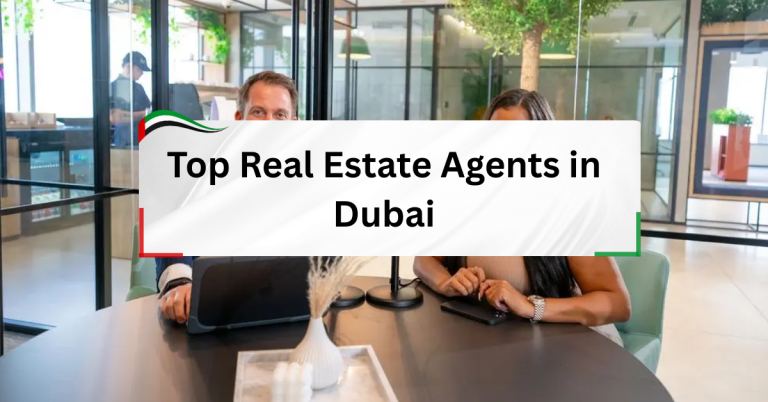 Top Real Estate Agents in Dubai – Your Ultimate Guide