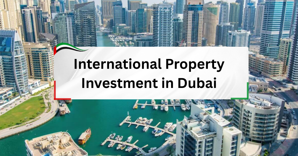 International Property Investment in Dubai – A Complete Guide